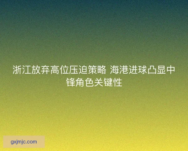 浙江放弃高位压迫策略 海港进球凸显中锋角色关键性